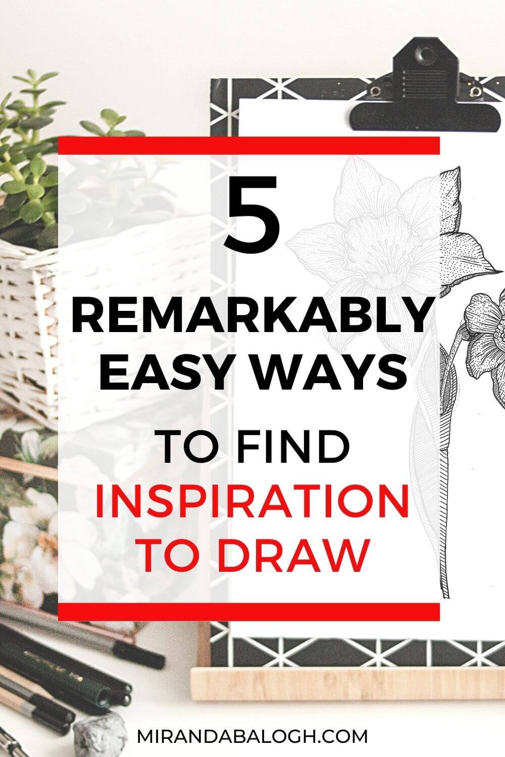 5 Remarkably Easy Ways To Find Inspiration To Draw | Miranda ...
